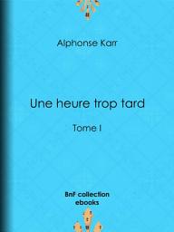 Icon image Une heure trop tard: Tome I, Volume 1