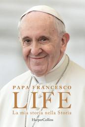 Icon image Life. La mia storia nella Storia. L'autobiografia di Papa Francesco