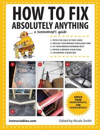 Icon image How to Fix Absolutely Anything: A Homeowner's Guide