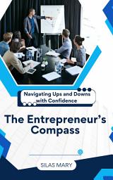 Icon image The Entrepreneur’s Compass: Navigating Ups and Downs with Confidence