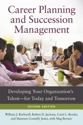 Icon image Career Planning and Succession Management: Developing Your Organization's Talent—for Today and Tomorrow, Edition 2