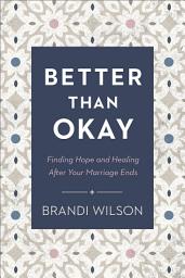 Icon image Better Than Okay: Finding Hope and Healing After Your Marriage Ends