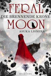 Icon image Feral Moon 3: Die brennende Krone: Romantasy – vereint Schönheit, Stärke und unzähmbare Kreaturen (für Fans von Gestaltwandlern und Werwölfen)