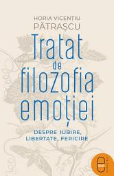 Icon image Tratat de filozofia emotiei: Despre iubire, libertate, fericire