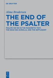 Icon image The End of the Psalter: Psalms 146-150 in the Masoretic Text, the Dead Sea Scrolls, and the Septuagint