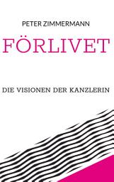 Icon image Förlivet: Die Visionen der Kanzlerin