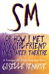 Icon image SM, or How I Met My Girlfriend in a Queer Theatre