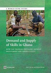 Icon image Demand and Supply of Skills in Ghana: How Can Training Programs Improve Employment and Productivity?