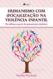 Icon image Humanismo com (foca)lização na Violência Infantil: Os reflexos a partir do pensamento sistêmico