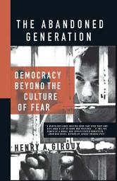 Icon image The Abandoned Generation: Democracy Beyond the Culture of Fear