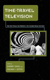 Icon image Time-Travel Television: The Past from the Present, the Future from the Past