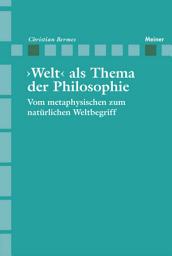 Icon image ›Welt‹ als Thema der Philosophie: Vom metaphysischen zum natürlichen Weltbegriff