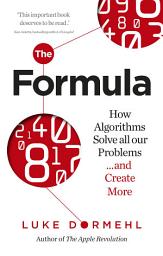 Icon image The Formula: How Algorithms Solve all our Problems ... and Create More