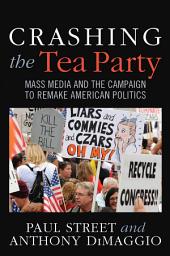 Icon image Crashing the Tea Party: Mass Media and the Campaign to Remake American Politics