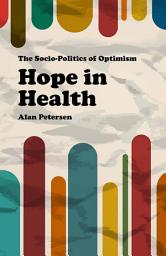 Icon image Hope in Health: The Socio-Politics of Optimism