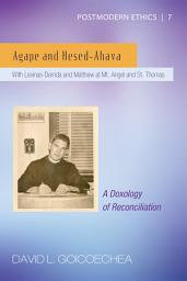 Icon image Agape and Hesed-Ahava: With Levinas-Derrida and Matthew at Mt. Angel and St. Thomas (A Doxology of Reconciliation)