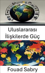 Icon image Uluslararası İlişkilerde Güç: Küresel Politikada Etki ve Otoritenin Dinamikleri