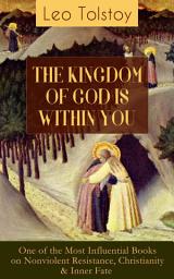 Icon image THE KINGDOM OF GOD IS WITHIN YOU (One of the Most Influential Books on Nonviolent Resistance, Christianity & Inner Fate): What It Means To Be A True Christian At Heart – Crucial Book for Understanding Tolstoyan, Nonviolent Resistance and Christian Anarchist Movements