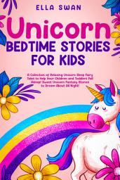 Icon image Unicorn Bedtime Stories for Kids: A Collection of Relaxing Unicorn Sleep Fairy Tales to Help Your Children and Toddlers Fall Asleep! Sweet Unicorn Fantasy Stories to Dream About All Night!