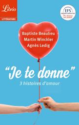 Icon image "Je te donne". 3 histoires d’amour