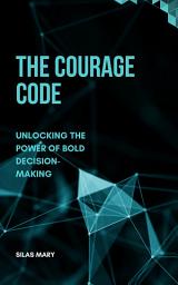 Icon image The Courage Code: Unlocking the Power of Bold Decision-Making