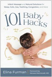 Icon image 101 Baby Hacks: Infant Massage and Natural Solutions to Help with Sleep, Colic, Gas, Teething, Congestion, and More