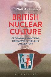 Icon image British Nuclear Culture: Official and Unofficial Narratives in the Long 20th Century