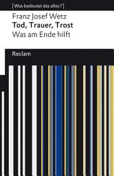 Icon image Tod, Trauer, Trost. Was am Ende hilft: Wetz, Franz Josef – Lektüre zu soziologischen Theorien – 14275 – Originalausgabe