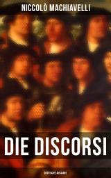 Icon image Die Discorsi (Deutsche Ausgabe): Gedanken zur Politik, zum Krieg und zur politischen Führung