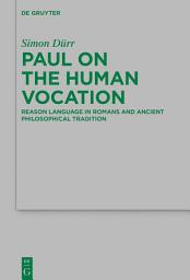 Icon image Paul on the Human Vocation: Reason Language in Romans and Ancient Philosophical Tradition