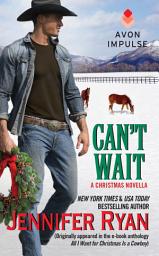 Icon image Can't Wait: (Originally appeared in the e-book anthology ALL I WANT FOR CHRISTMAS IS A COWBOY)