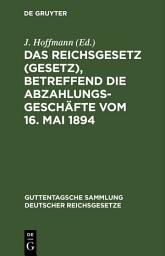 Icon image Das Reichsgesetz (Gesetz), betreffend die Abzahlungsgeschäfte vom 16. Mai 1894: Mit Einleitung, Anmerkungen und Sachregister