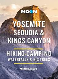 Icon image Moon Yosemite, Sequoia & Kings Canyon: Hiking, Camping, Waterfalls & Big Trees, Edition 10