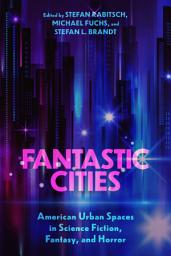 Icon image Fantastic Cities: American Urban Spaces in Science Fiction, Fantasy, and Horror