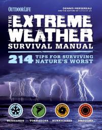 Icon image The Extreme Weather Survival Manual: 214 Tips for Surviving Nature's Worst