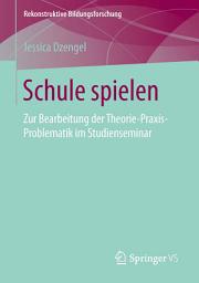 Icon image Schule spielen: Zur Bearbeitung der Theorie-Praxis-Problematik im Studienseminar