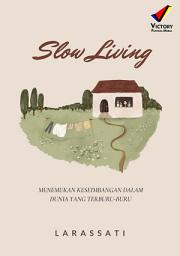 Icon image Slow Living: Menemukan Keseimbangan dalam Dunia yang Terburu-Buru