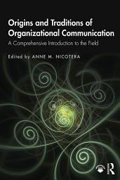 Icon image Origins and Traditions of Organizational Communication: A Comprehensive Introduction to the Field