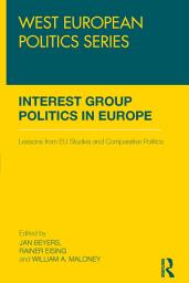 Icon image Interest Group Politics in Europe: Lessons from EU Studies and Comparative Politics