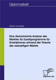 Icon image Eine ökonomische Analyse des Marktes für Zusatzprogramme für Smartphones anhand der Theorie der zweiseitigen Märkte