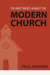 Icon image Ten Indictments against the Modern Church