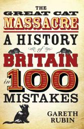 Icon image The Great Cat Massacre - A History of Britain in 100 Mistakes