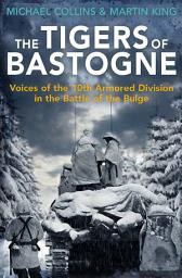 Icon image The Tigers of Bastogne: Voices of the 10th Armored Division in the Battle of the Bulge