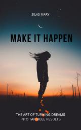 Icon image Make It Happen: The Art of Turning Dreams into Tangible Results