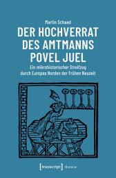 Icon image Der Hochverrat des Amtmanns Povel Juel: Ein mikrohistorischer Streifzug durch Europas Norden der Frühen Neuzeit