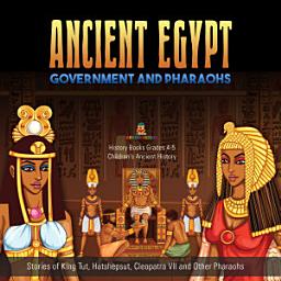 Icon image Ancient Egypt Government and Pharaohs : Stories of King Tut, Hatshepsut, Cleopatra VII and Other Pharaohs | History Books Grades 4-5 | Children's Ancient History