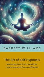 Icon image The Art of Self-Hypnosis: Mastering Your Inner World for Unprecedented Personal Growth