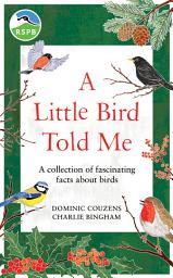 Icon image RSPB A Little Bird Told Me: A collection of fascinating facts about birds