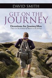 Icon image Get on the Journey: Devotions for Journeymen (That Can Also Be Read by Women on the Journey)