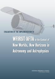 Icon image Evaluation of the Implementation of WFIRST/AFTA in the Context of New Worlds, New Horizons in Astronomy and Astrophysics